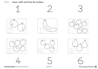 PHOTOCOPIABLE © Oxford University Press					 Playtime A Photocopy Master 7
Unit 5 Count, match and trace the numbers.
 