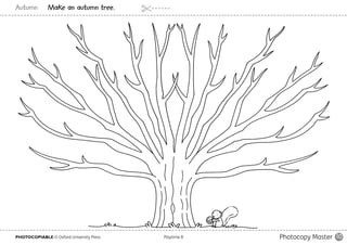 PHOTOCOPIABLE © Oxford University Press					 Playtime B Photocopy Master 10
Autumn Make an autumn tree.
 
