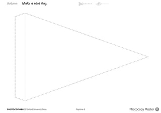 PHOTOCOPIABLE © Oxford University Press					 Playtime B Photocopy Master 11
Autumn Make a wind flag.
 