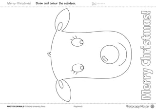 PHOTOCOPIABLE © Oxford University Press					 Playtime B Photocopy Master 12
Merry Christmas! Draw and colour the reindeer.
 