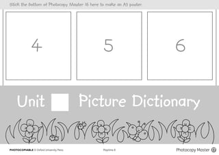 PHOTOCOPIABLE © Oxford University Press					 Playtime B Photocopy Master 17
Unit Picture Dictionary
Stick the bottom of Photocopy Master 16 here to make an A3 poster.
 