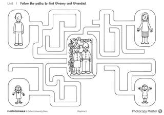 PHOTOCOPIABLE © Oxford University Press					 Playtime B Photocopy Master 4
Unit Follow the paths to find Granny and Grandad.1
 