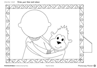PHOTOCOPIABLE © Oxford University Press					 Playtime Starter Photocopy Master 1
Starter Unit Draw your face and colour.
 