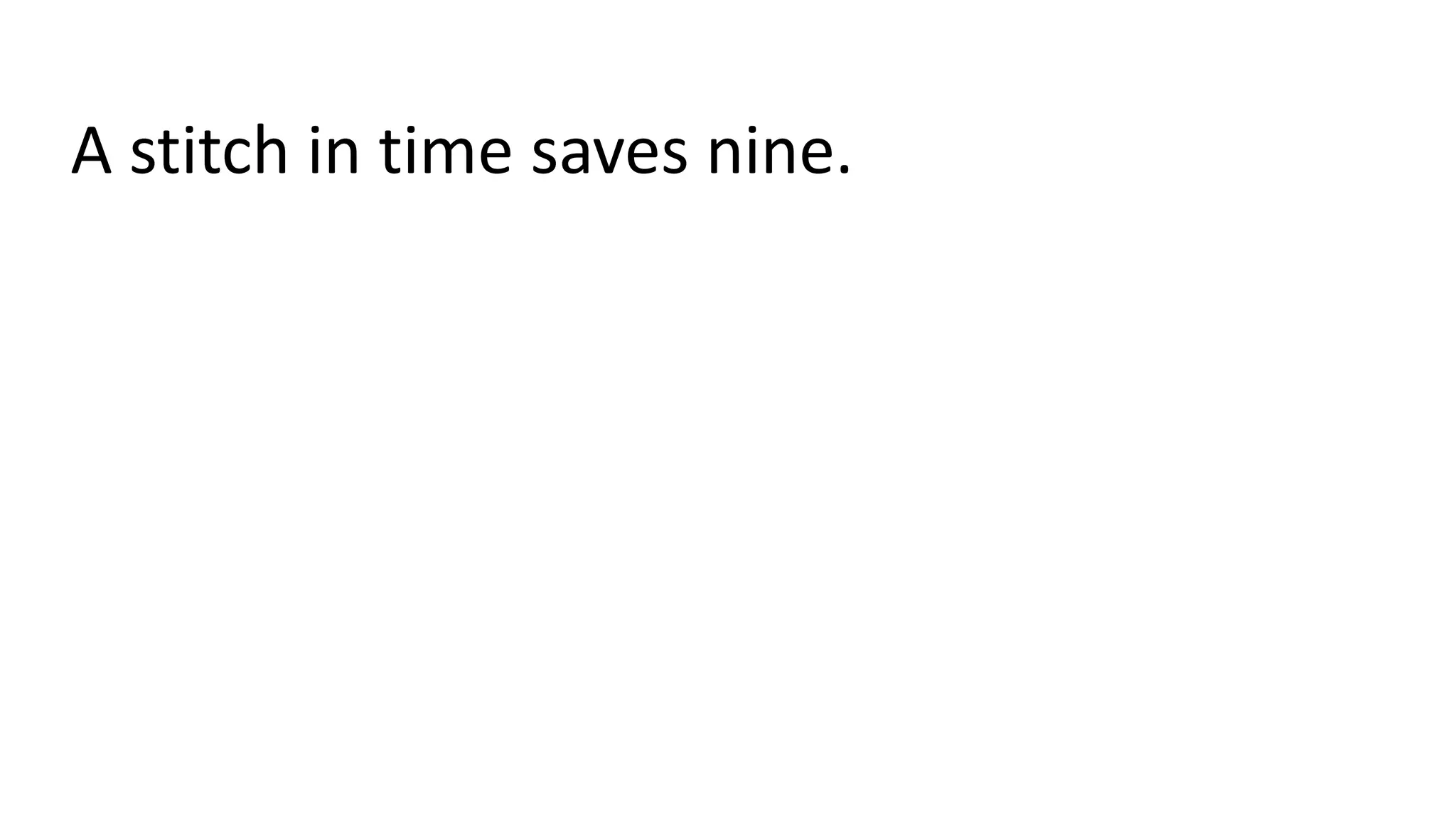 A stitch in time saves nine.
 