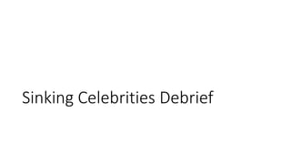 Sinking Celebrities Debrief
 