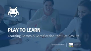 PLAYTO LEARN
Learning Games & Gamification that Get Results
A presentation from
 