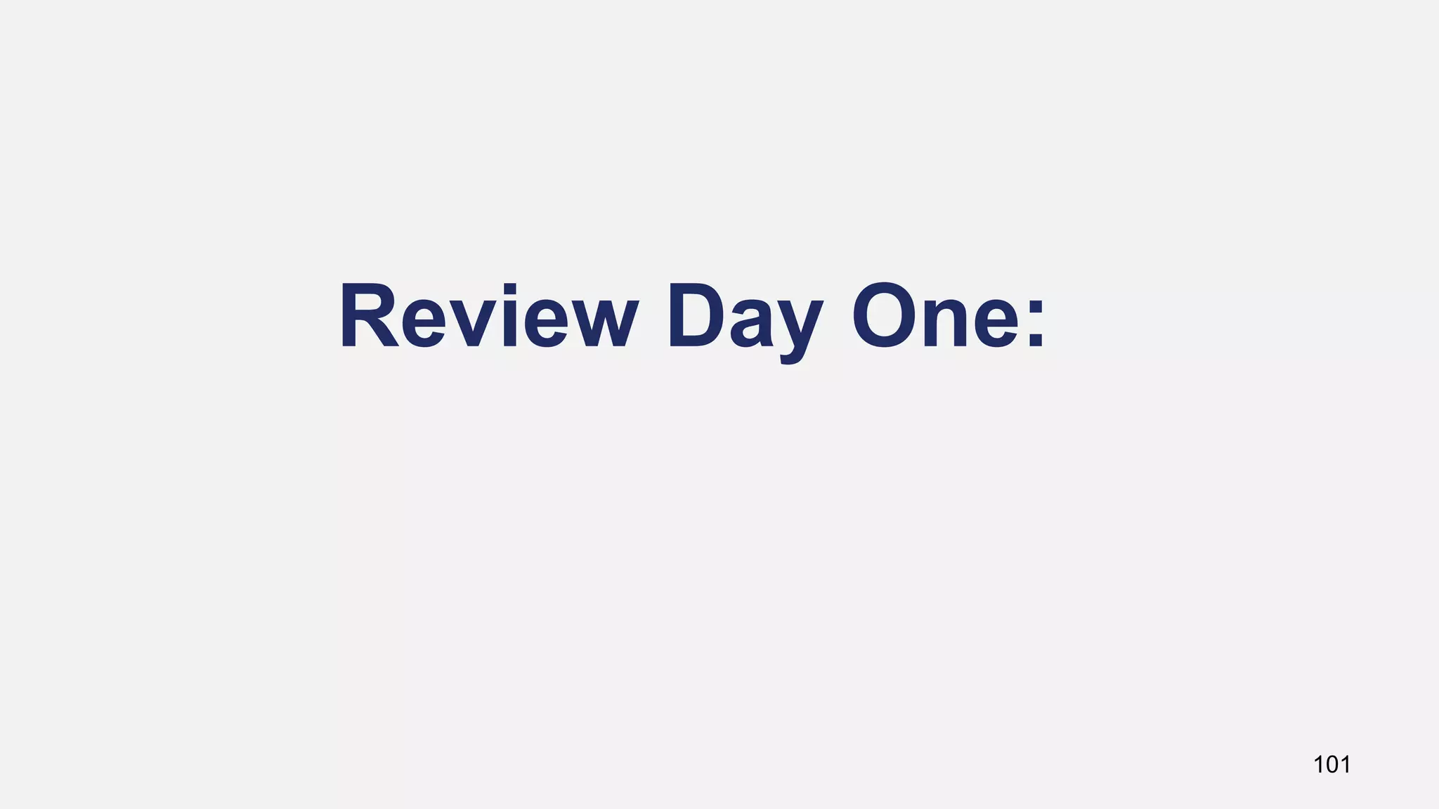 Review Day One:
101
 