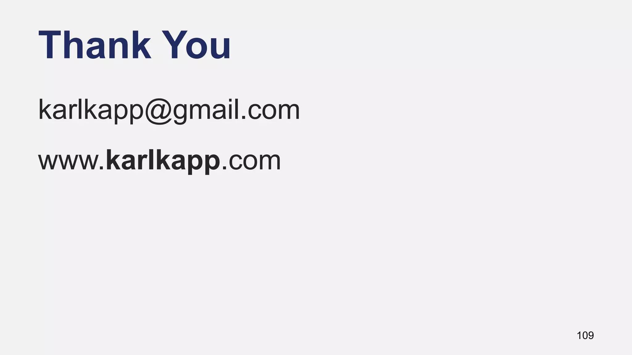 Thank You
109
karlkapp@gmail.com
www.karlkapp.com
 