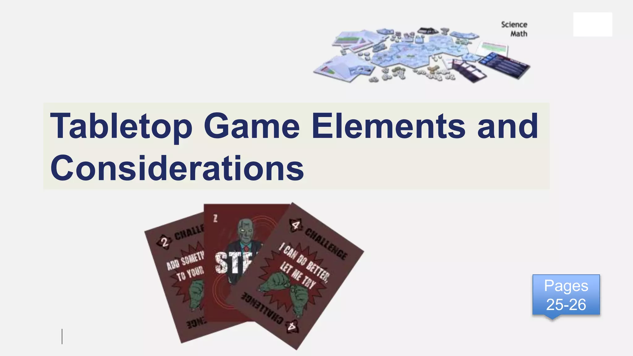 Tabletop Game Elements and
Considerations
Pages
25-26
 