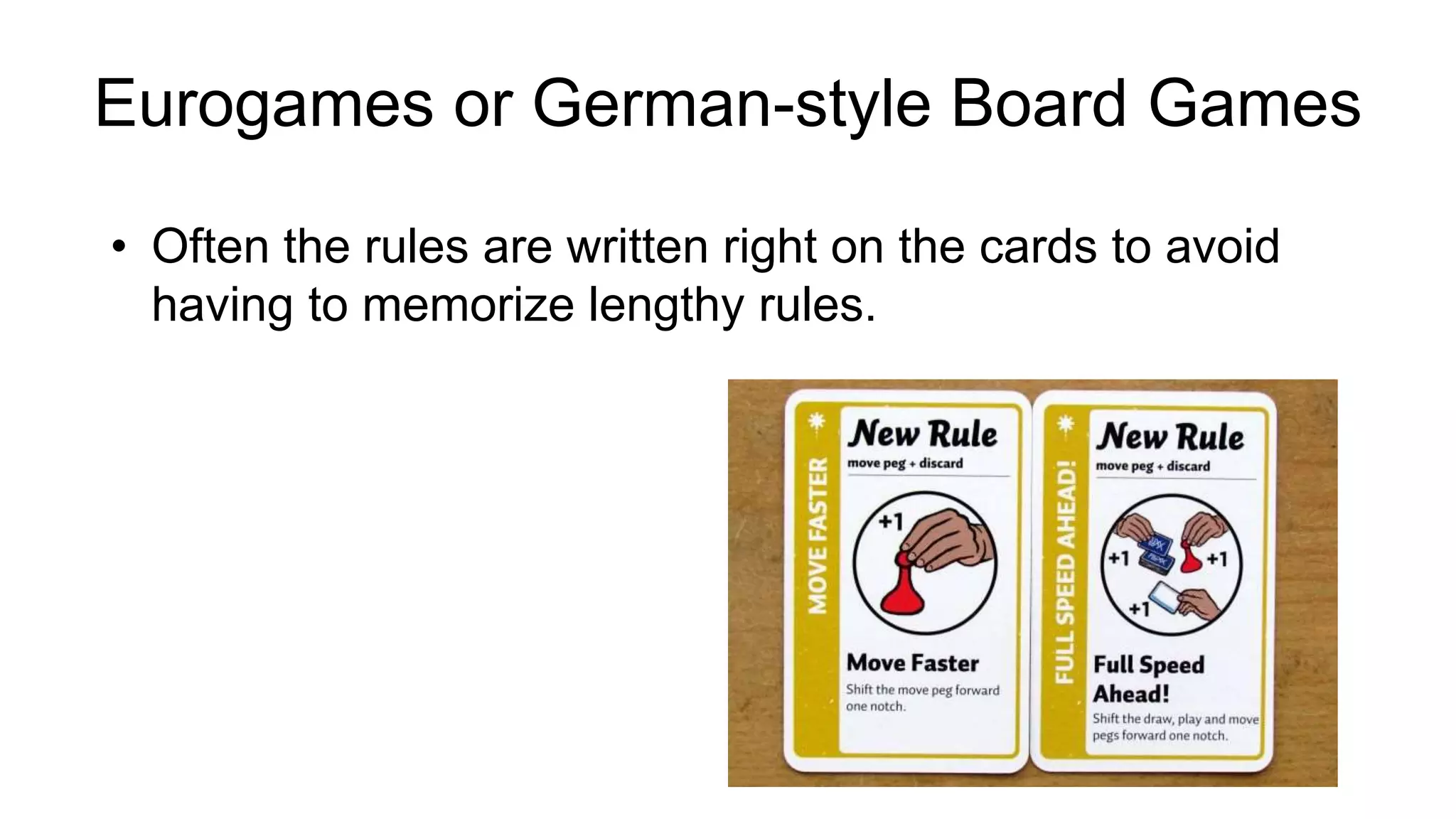 • Often the rules are written right on the cards to avoid
having to memorize lengthy rules.
Eurogames or German-style Board Games
 