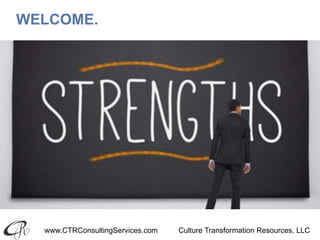 www.CTRConsultingServices.com Culture Transformation Resources, LLC
WELCOME.
 
