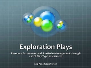 Exploration Plays
Resource Assessment and Portfolio Management through
use of Play Type assessment
Stig-Arne Kristoffersen
 