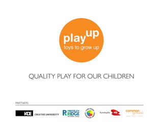 QUALITY PLAY FOR OUR CHILDREN


PARTNERS
 