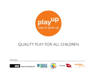 QUALITY PLAY FOR ALL CHILDREN


PARTNERS
 