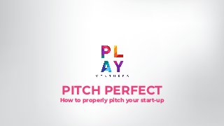 PITCH PERFECT
How to properly pitch your start-up
 