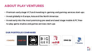 ABOUT PLAY VENTURES
• Premium early stage VC fund investing in gaming and gaming services start-ups
• Invest globally in E...
