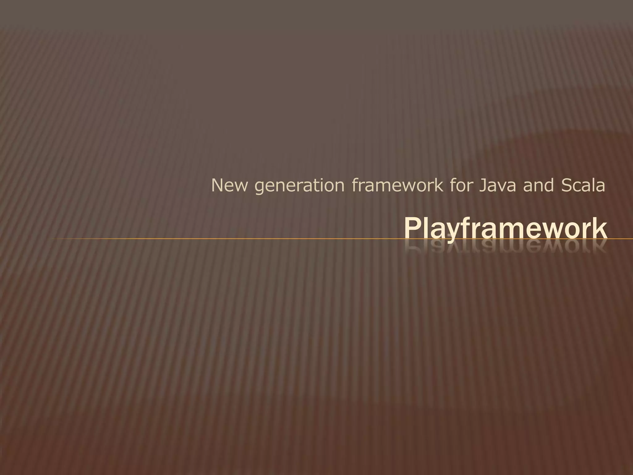 New generation framework for Java and Scala

                    Playframework
 