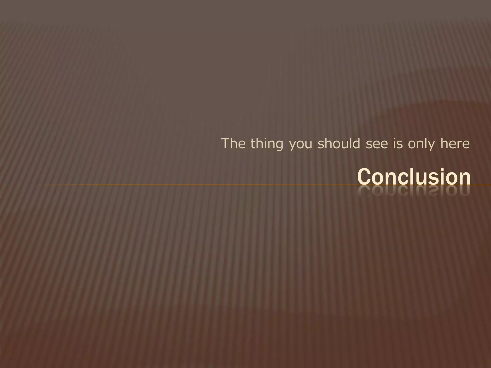 The thing you should see is only here

                    Conclusion
 