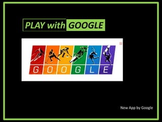 PLAY with GOOGLE
New App by Google
 