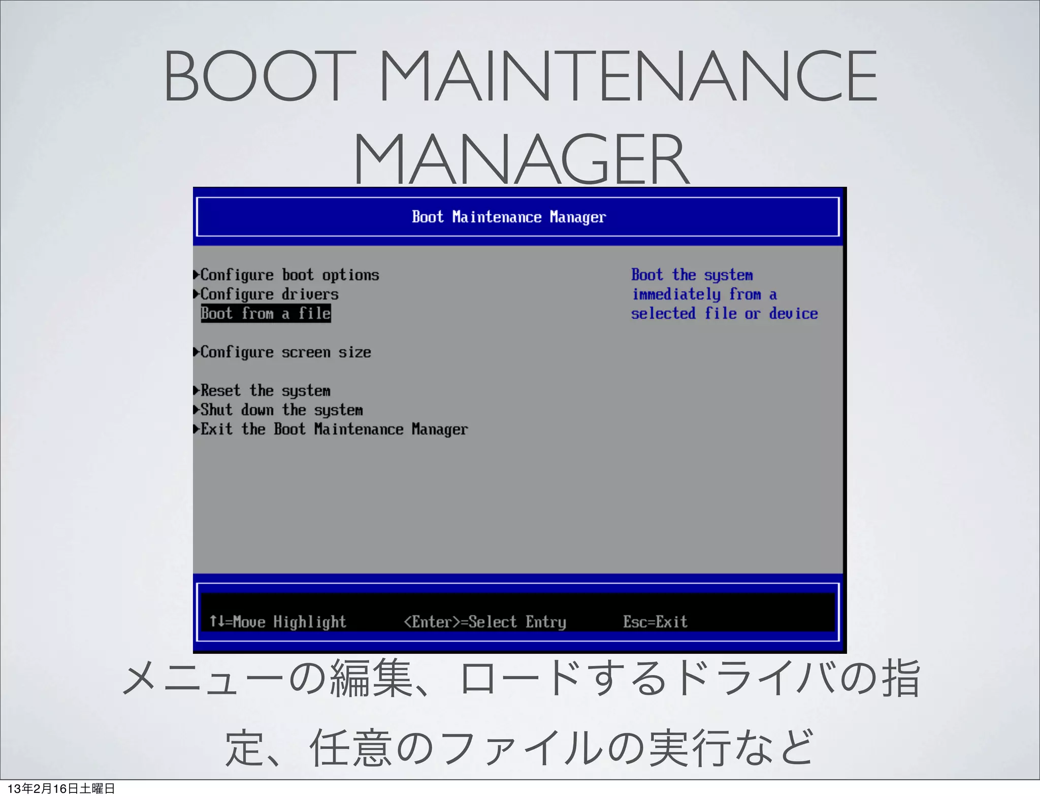 BOOT MAINTENANCE
                   MANAGER




              メニューの編集、ロードするドライバの指
                定、任意のファイルの実行など
13年2月16日土曜日
 