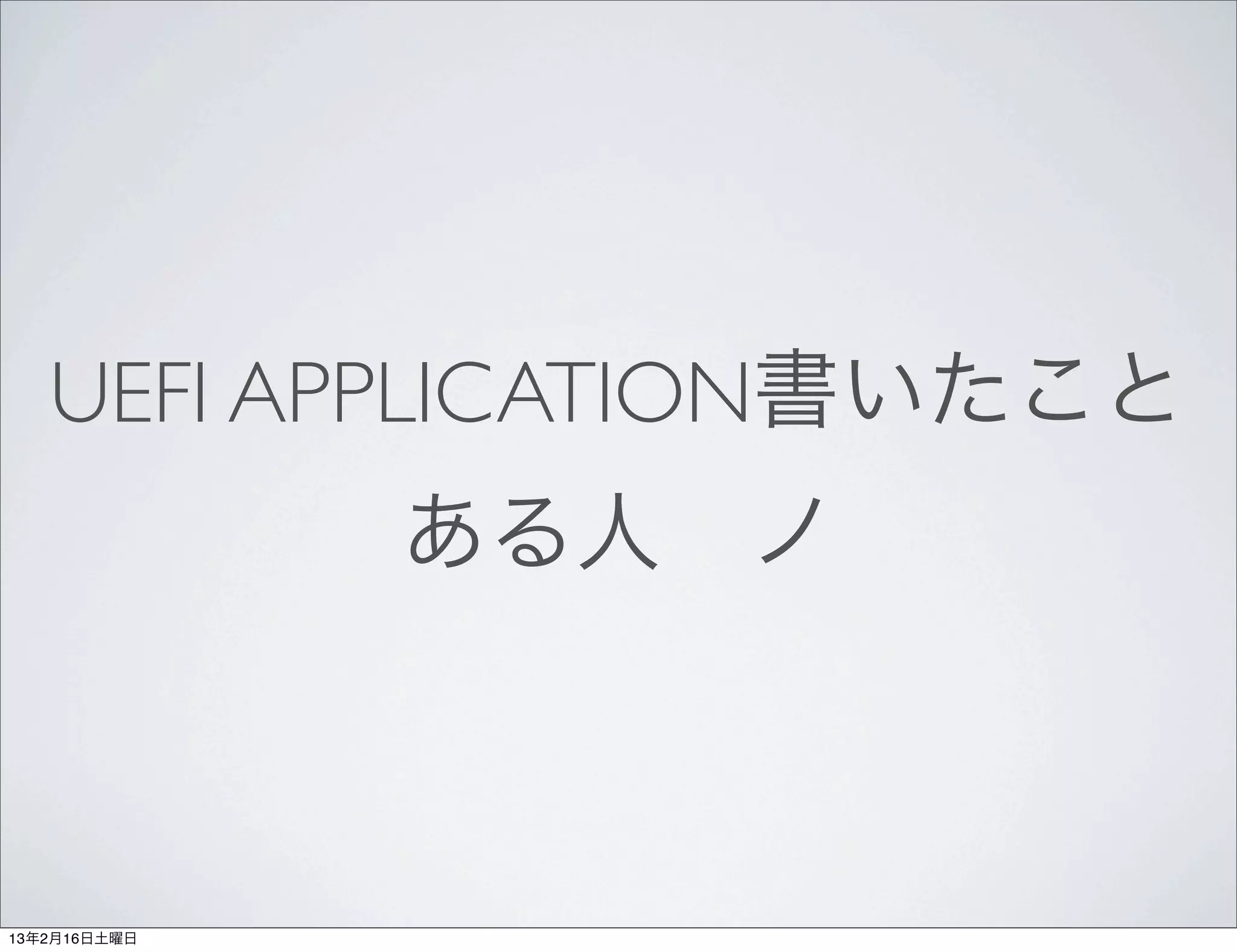 UEFI APPLICATION書いたこと
              ある人 ノ



13年2月16日土曜日
 