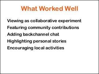 What Worked Well
Viewing as collaborative experiment
Featuring community contributions
Adding backchannel chat
Highlightin...