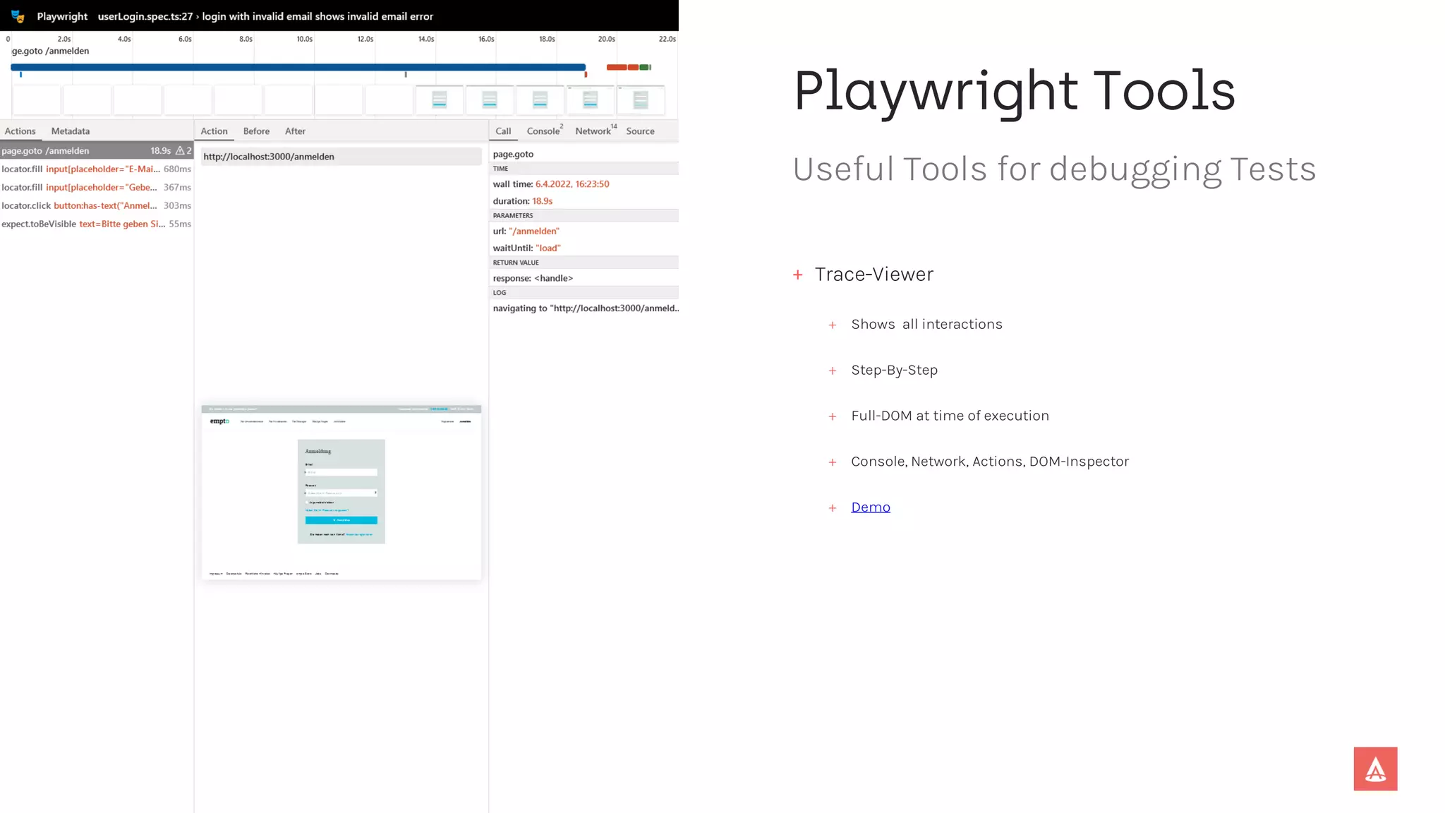Useful Tools for debugging Tests
+ Trace-Viewer
+ Shows all interactions
+ Step-By-Step
+ Full-DOM at time of execution
+ Console, Network, Actions, DOM-Inspector
+ Demo
 