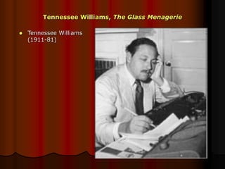 Tennessee Williams, The Glass Menagerie
 Tennessee Williams
(1911-81)
 