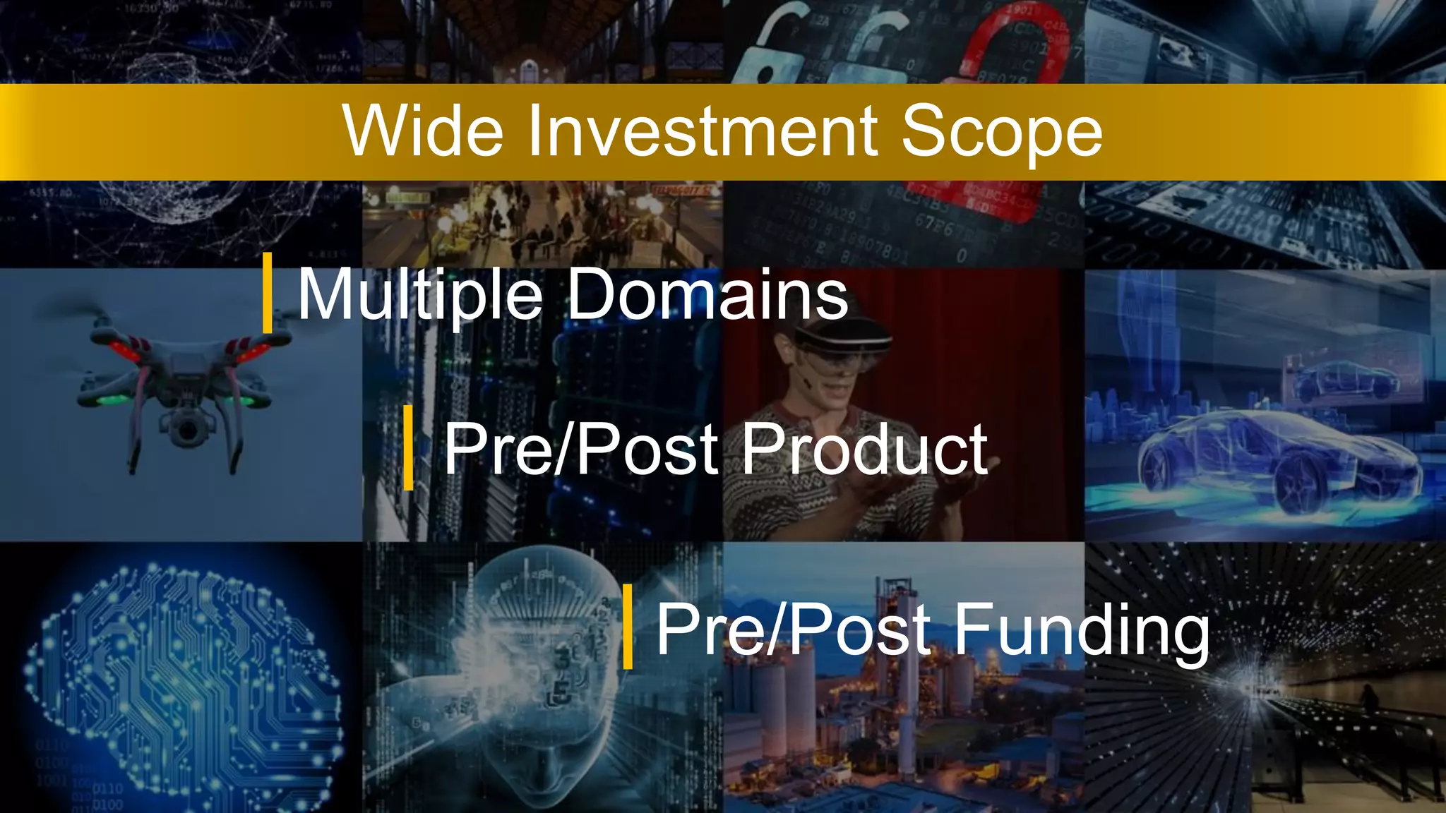 Multiple Domains
Wide Investment Scope
Pre/Post Product
Pre/Post Funding
 