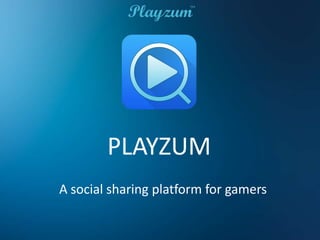 PLAYZUM
A social sharing platform for gamers

 