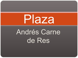 Plaza 
Andrés Carne 
de Res 
 