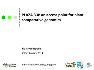 PLAZA 3.0: an access point for plant 
comparative genomics 
Klaas Vandepoele 
29 September 2014 
VIB – Ghent University, Belgium 
 