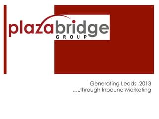 Generating Leads 2013
…..through Inbound Marketing
 