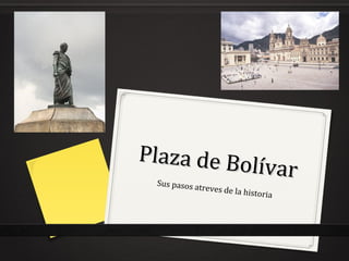 Plaza de Bo
           lívar
 Sus pasos a
             tr   eves de la h
                                 istoria
 