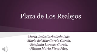Plaza de Los Realejos
-María Jesús Carballeda Luis.
-María del Mar García García.
-Estefania Lorenzo García.
-Fátima María Pérez Páez.

 