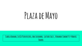 PlazadeMayo
IsabelaRomano,LucíaPierovecchio, AnaLaudanno, LautaroSolis,FernandoSimonettiyManuel
Todaro.
 