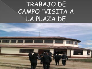 TRABAJO DE CAMPO “VISITA A LA PLAZA DE TOCANCIPA”. 