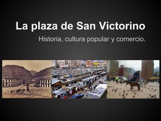 La plaza de San Victorino
    Historia, cultura popular y comercio.
 
