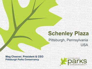 Schenley Plaza ,[object Object],[object Object],Meg Cheever, President & CEO Pittsburgh Parks Conservancy 