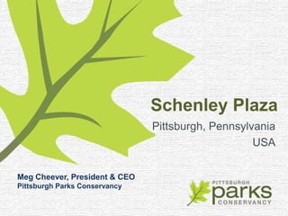 Schenley Plaza
                               Pittsburgh, Pennsylvania
                                                   USA


Meg Cheever, President & CEO
Pittsburgh Parks Conservancy
 