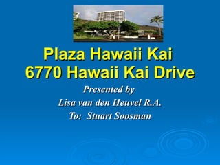 Plaza Hawaii Kai  6770 Hawaii Kai Drive Presented by  Lisa van den Heuvel R.A. To:  Stuart Soosman 