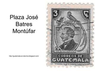 Plaza José Batres Montúfar http://guatemala-en-decima.blogspot.com/ 
