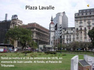 Plaza Lavalle Tomó su nombre el 16 de setiembre de 1878, en memoria de Juan Lavalle. Al fondo, el Palacio de Tribunales 