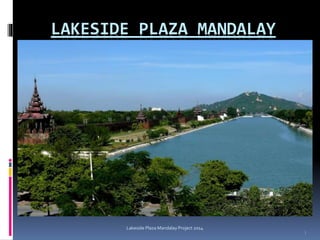 Lakeside Plaza Mandalay Project 2014
1
LAKESIDE PLAZA MANDALAY
 
