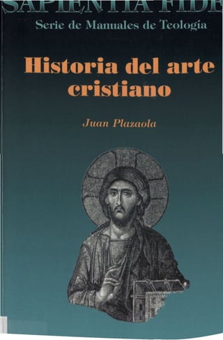 Hfcjfin.5.í U JML%.j l l ' i
Serie de Manuales de Teología
Historia del arte
cristiano
Juan Plazaola
 