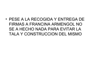 PESE A LA RECOGIDA Y ENTREGA DE FIRMAS A FRANCINA ARMENGOL NO SE A HECHO NADA PARA EVITAR LA TALA Y CONSTRUCCION DEL MISMO