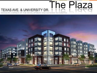TEXAS AVE. & UNIVERSITY DR.
                                        The Plaza
MARQUEE CORNER OF THE DEVELOPMENT AND GATEWAY TO CAMPUS
 