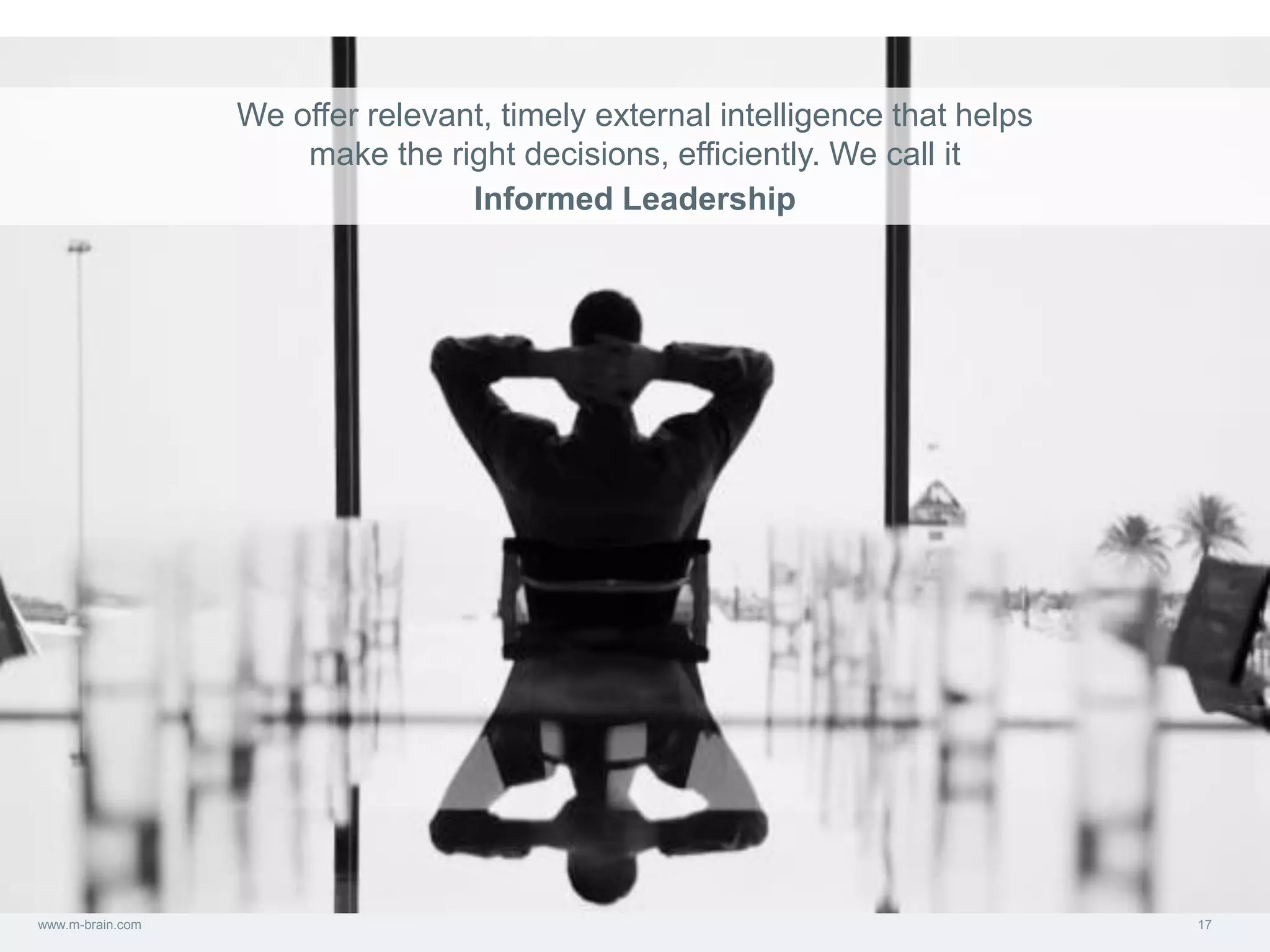 17www.m-brain.com
We offer relevant, timely external intelligence that helps
make the right decisions, efficiently. We call it
Informed Leadership
 
