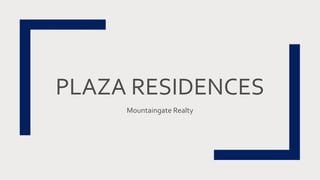 PLAZA RESIDENCES
Mountaingate Realty
 