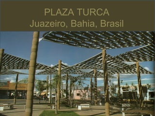 PLAZA TURCA 
Juazeiro, Bahia, Brasil 
 
